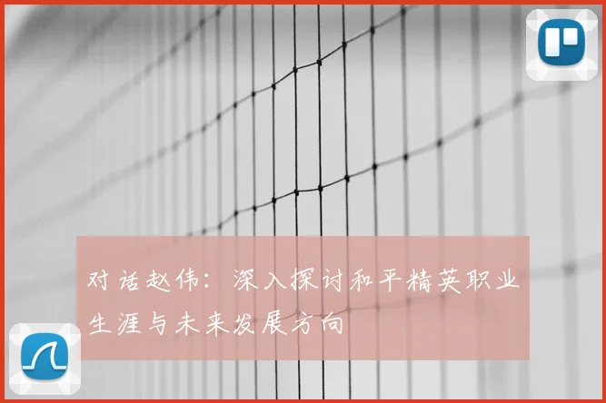 对话赵伟：深入探讨和平精英职业生涯与未来发展方向